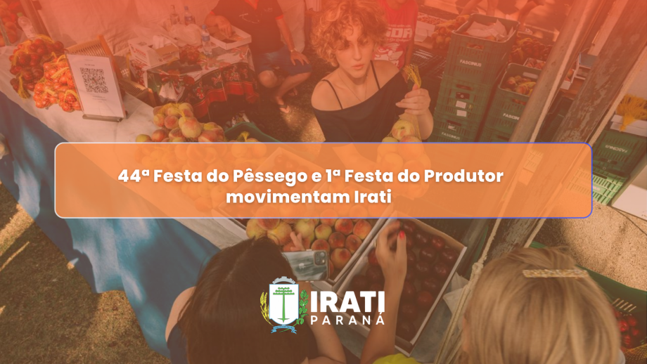Irati celebra sucesso da 44ª Festa do Pêssego e 1ª Festa do Produtor 