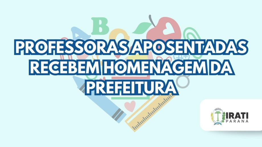 Prefeitura de Irati presta homenagem às professoras aposentadas da Rede Municipal