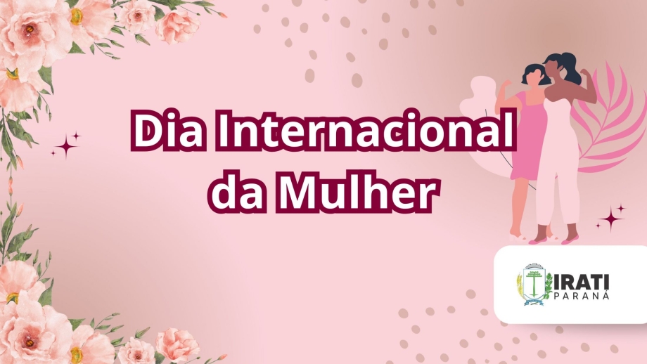 Prefeitura de Irati promove evento em comemoração ao Dia Internacional da Mulher